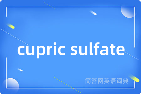 cupric sulfate是什么意思,cupric sulfate的中文翻译 cupric sulfate