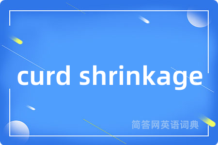 curd shrinkage是什么意思,curd shrinkage的中文翻译 curd shrinkage