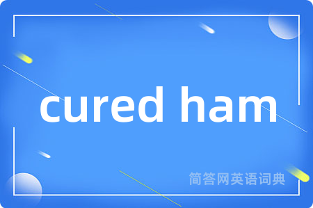 cured ham是什么意思,cured ham的中文翻译 cured ham
