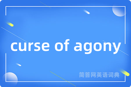 curse of agony是什么意思,curse of agony的中文翻译 curse of agony