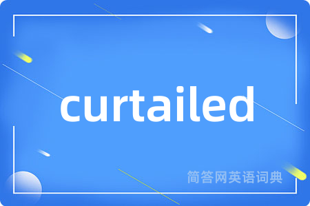 curtailed