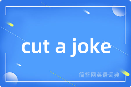 cut a joke是什么意思,cut a joke的中文翻译 cut a joke