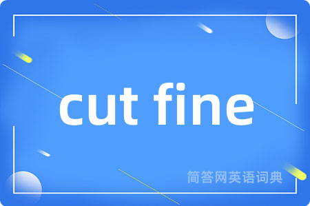 cut fine