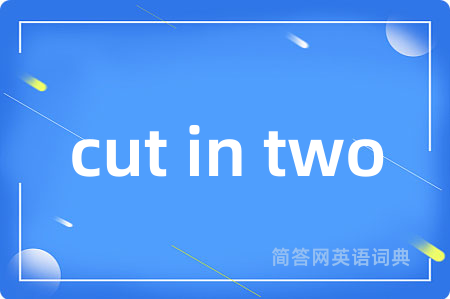 cut in two