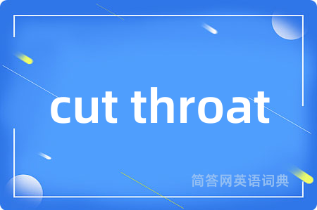 cut throat是什么意思,cut throat的中文翻译 cut throat
