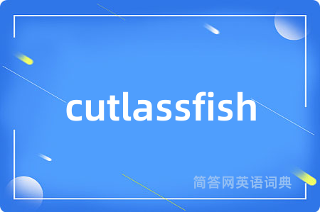 cutlassfish是什么意思,cutlassfish的中文翻译 cutlassfish
