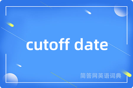 cutoff date是什么意思,cutoff date的中文翻译 cutoff date