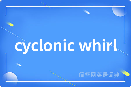 cyclonic whirl