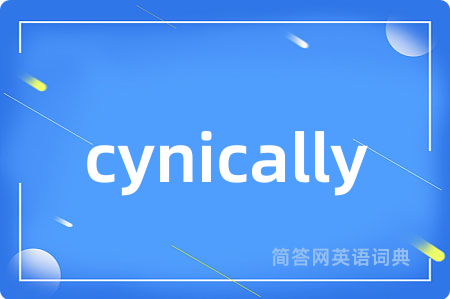 cynically