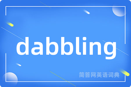 dabbling是什么意思,dabbling的中文翻译 dabbling