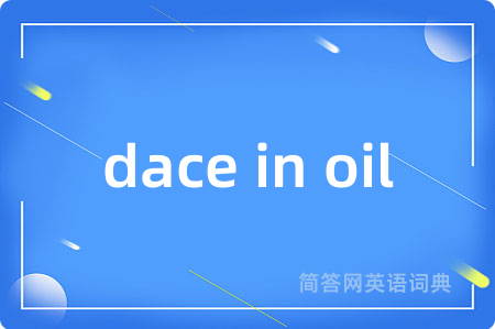 dace in oil是什么意思,dace in oil的中文翻译 dace in oil