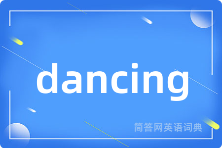 dancing是什么意思,dancing的中文翻译 dancing