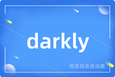 darkly