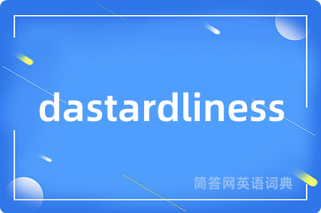 dastardliness是什么意思,dastardliness的中文翻译 dastardliness