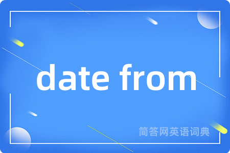 date from是什么意思,date from的中文翻译 date from