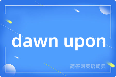 dawn upon是什么意思,dawn upon的中文翻译 dawn upon