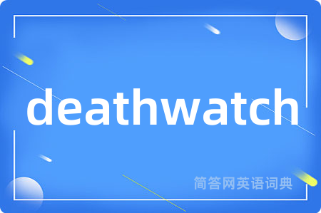 deathwatch是什么意思,deathwatch的中文翻译 deathwatch