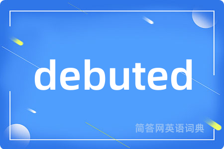 debuted是什么意思,debuted的中文翻译 debuted