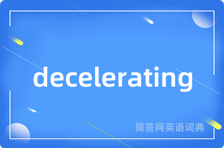 decelerating是什么意思,decelerating的中文翻译 decelerating