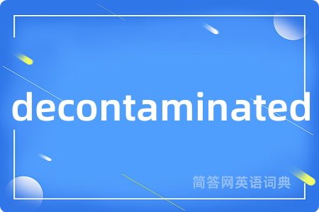 decontaminated是什么意思,decontaminated的中文翻译 decontaminated