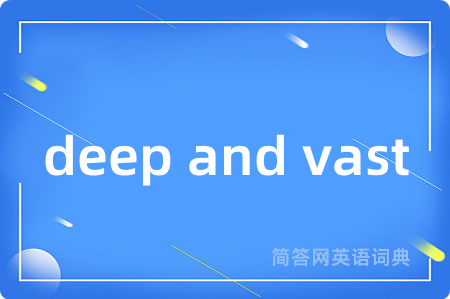 deep and vast