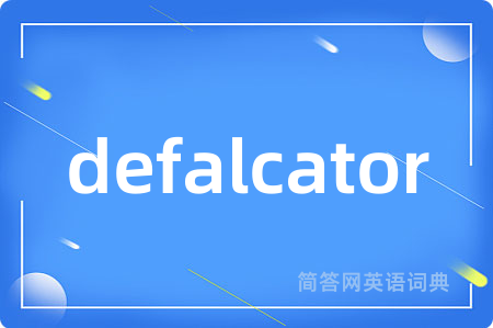 defalcator是什么意思,defalcator的中文翻译 defalcator