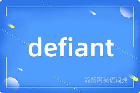 defiant是什么意思,defiant的中文翻译 defiant