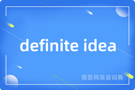 definite idea是什么意思,definite idea的中文翻译 definite idea