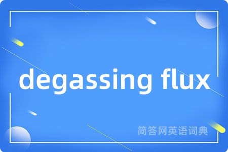 degassing flux是什么意思,degassing flux的中文翻译 degassing flux