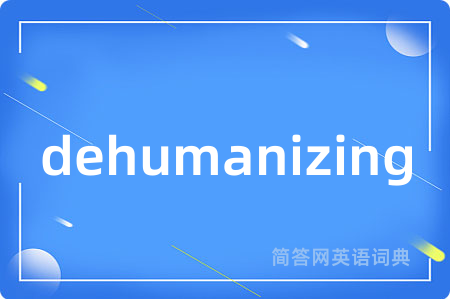 dehumanizing