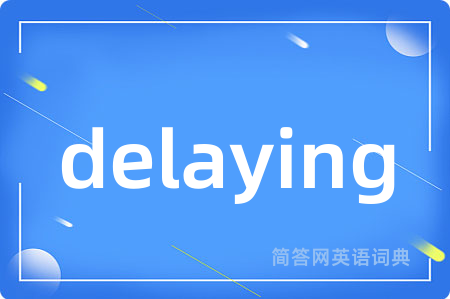 delaying是什么意思,delaying的中文翻译 delaying