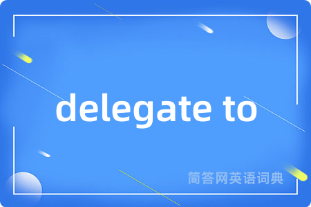 delegate to