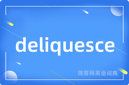 deliquesce是什么意思,deliquesce的中文翻译 deliquesce