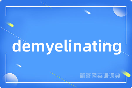 demyelinating是什么意思,demyelinating的中文翻译 demyelinating