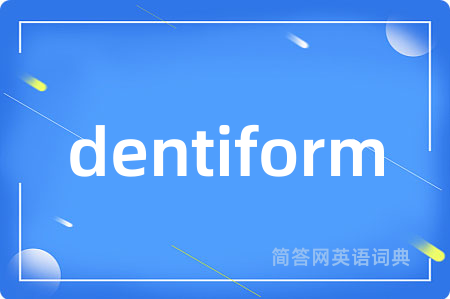 dentiform是什么意思,dentiform的中文翻译 dentiform
