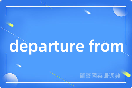 departure from是什么意思,departure from的中文翻译 departure from