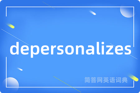 depersonalizes是什么意思,depersonalizes的中文翻译 depersonalizes