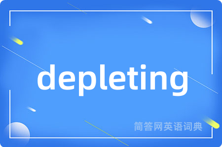 depleting是什么意思,depleting的中文翻译 depleting