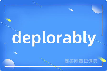 deplorably