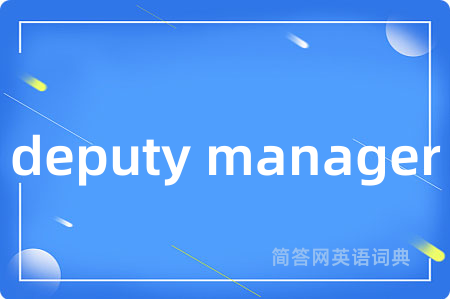 deputy manager是什么意思,deputy manager的中文翻译 deputy manager