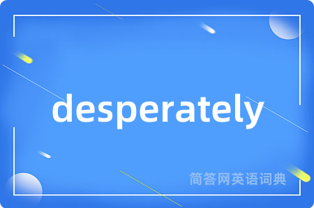 desperately是什么意思,desperately的中文翻译 desperately