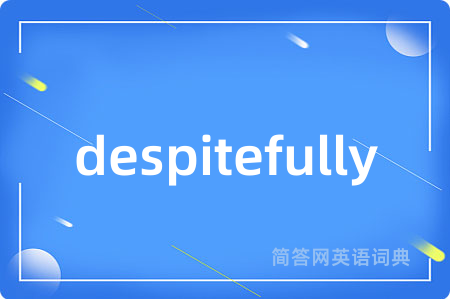 despitefully是什么意思,despitefully的中文翻译 despitefully