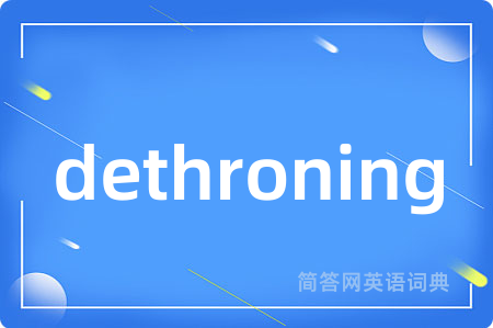 dethroning