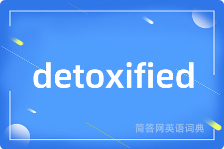 detoxified是什么意思,detoxified的中文翻译 detoxified