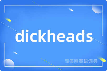 dickheads
