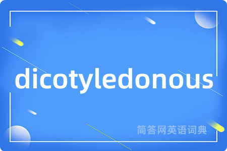 dicotyledonous是什么意思,dicotyledonous的中文翻译 dicotyledonous