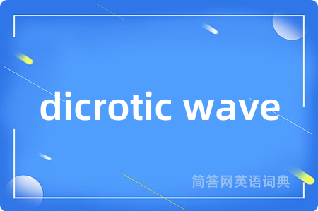 dicrotic wave是什么意思,dicrotic wave的中文翻译 dicrotic wave