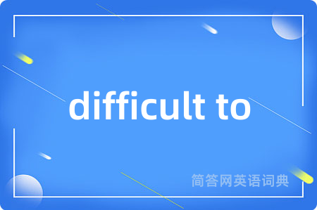 difficult to