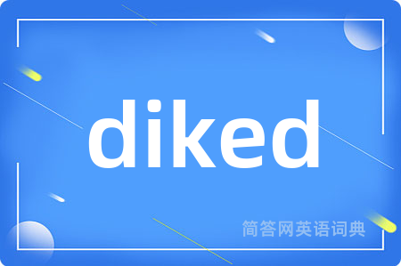 diked是什么意思,diked的中文翻译 diked