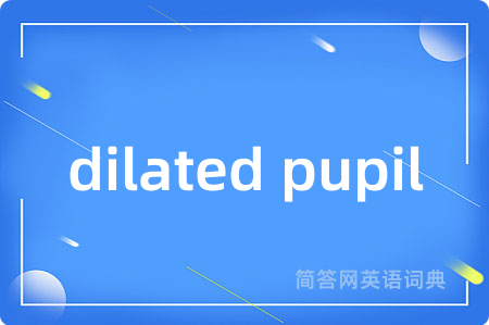 dilated pupil是什么意思,dilated pupil的中文翻译 dilated pupil